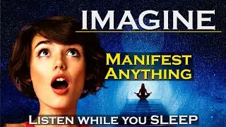 IMAGINE ~ The Source to MANIFEST ANYTHING ~ Sleep Meditation