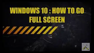 WINDOWS 10 HOW TO GO FULL SCREEN
