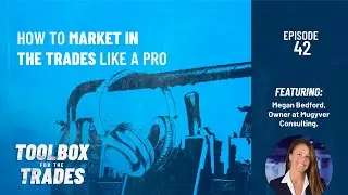 How to Market in the Trades Like a Pro w/ Megan Bedford | Podcast Ep. 42 | Toolbox for the Trades