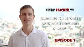 Ninja Teacher TV Episode 1 - Stories From English Teachers In Asia