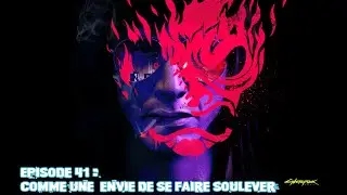 Cyberpunk 2077 - Episode 41 : comme une envie de se faire soulever