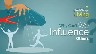 Why Can’t We Influence Others? (The Science of Living: Episode 11)