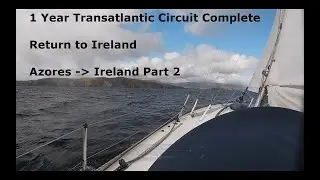 Completing Singlehanded Sailing Transatlantic Circuit - Azores to Ireland Part 2