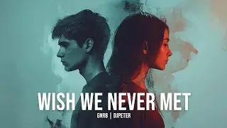Wish We Never Met | GNR8 // DJPeter | 🎵