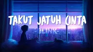 Lirik lagu Takut Jatuh Cinta || Blink