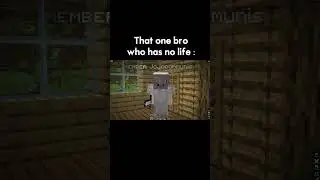 That one bro who has no life