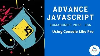 Advance JavaScript - Using Console Like Pro