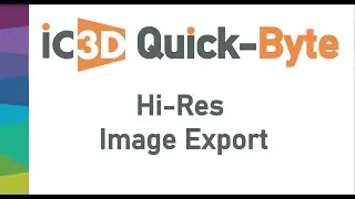 IC3D QuickByte: Hi-Res Export
