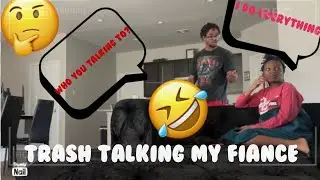 Trash Talking My Fiance To Get His Reaction!!!