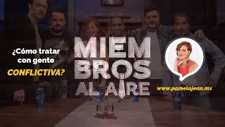 ¿Cómo tratar con gente CONFLICTIVA? Pamela Jean en Miembros al Aire