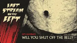 Last Stream on The Left /// July 23rd, 2024 - Will You Shut Off The Belly