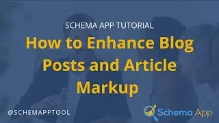 Schema App Tutorial: How to Enhance Blog Posts and Article Markup