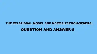 The Relational Model and Normalization-General Questions and Answer- 8