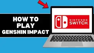 How To Play Genshin Impact on Nintendo Switch – Full Guide & Latest Update (2025)