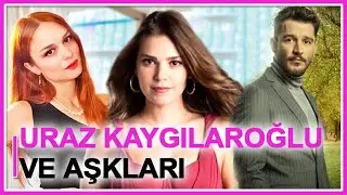 Uraz Kaygılaroğlu ve Aşkları