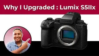 Three Reasons I Upgraded to the Panasonic Lumix S5IIx