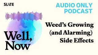 Weed’s Growing (and Alarming) Side Effects | Well, Now