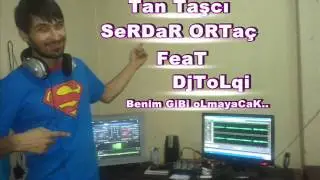 (New Remix) Tan Taşcı & SeRDaR ORTaç Feat DjToLqi (Benim GiBi oLmayaCak..2013)