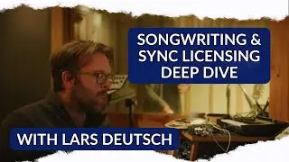 Songwriting & Sync Licensing Deep Dive - With Lars Deutsch