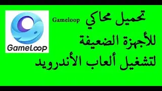 تحميل محاكي Gameloop للأجهزة الضعيفة لتشغيل ألعاب الأندرويد على الكمبيوتر.