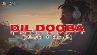 Dil Dooba❤ (Slowed + Reverb) DJ