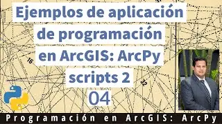 04 - Ejemplos de aplicación de programación en ArcGIS: ArcPy scripts 2