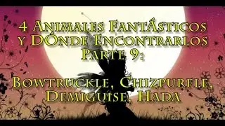 4 Animales Fantásticos y Dónde Encontrarlos Parte 9: Bowtruckle, Chizpurfle, Demiguise, Hada