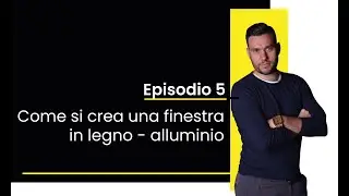 Episodio 5: come si crea una finestra in legno - alluminio