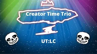 Creator Time Trio | UT:LC (моя игра)