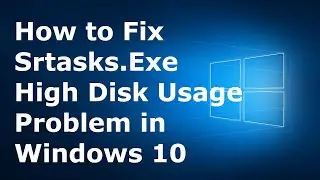How to Fix Srtasks.Exe High Disk Usage Problem in Windows 10 | Latest 2020 Tutorial