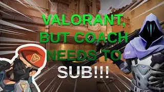 Valorant, but Pro Coach needs to Sub.