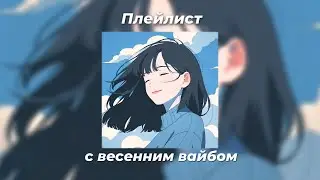 Плейлист с весенним вайбом [playlist with a spring vibe]