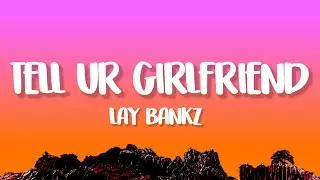 Lay Bankz - Tell Ur Girlfriend (Lyrics)