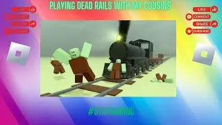 Playing Dead Rails With My Cousins