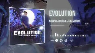 Knowa Lazarus - Evolution  Ft. Soo Smooth