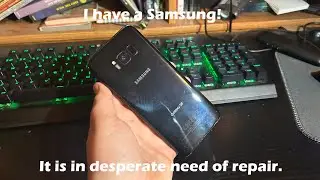 Repairing a Samsung S8 that is in desperate need.