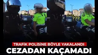 Trafik polisine böyle yakalandı