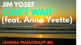 Jim Yosef - Can't Wait (feat. Anna Yvette) + Legenda(PT-BR)