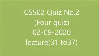 CS502 Quiz 2 (Four Quizs) in one videos lecture(31 to 37)