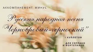 Русская народная песня "Чернобровый, черноокий".  Аккомпанемент - минус для 5 куплетов