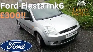 I bought a Ford fiesta MK6 for £300!!!