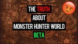The Truth About Monster Hunter World's Beta