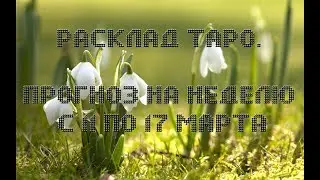 Расклад Таро.Прогноз на неделю с 11 по 17 марта