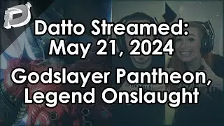 Datto Stream: Godslayer Pantheon Run, Onslaught, Jez/Danielle Stuff - May 21, 2024