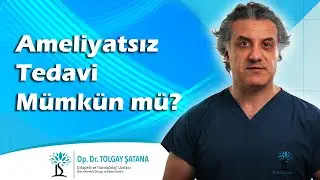Ameliyat olmaya neden karşıyız? Ameliyatsız tedavi mümkün mü?