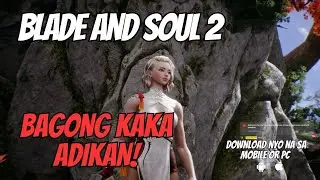 BLADE AND SOUL 2 : INITIAL GAMEPLAY (BAGONG KAKAADIAN PEDE SA MOBILE AND PC)