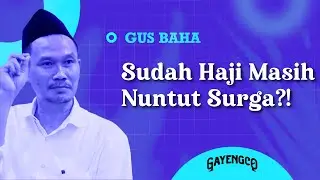 Gus Baha: Sudah Haji Masih Nuntut Surga?!