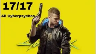 Cyberpunk 2077 (All 17 cyberpsychos)