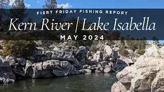 Kern River - Lake Isabella First Friday Fishing Report | May 2024