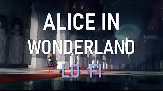 Alice In Wonderland - [Lo-Fi] - [Ambient] Chill Study & Relax
